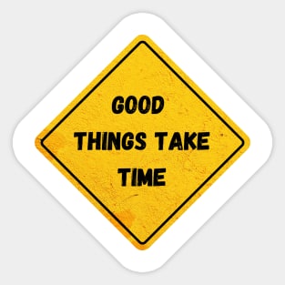 good things take time Sticker